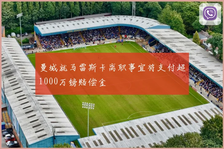 曼城就马雷斯卡离职事宜将支付超1000万镑赔偿金